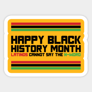 HAPPY BLACK HISTORY MONTH LATINOS CANNOT SAY THE N-WORD TEE SWEATER HOODIE GIFT PRESENT BIRTHDAY CHRISTMAS Sticker